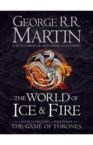 The World of Ice and Fire The Official History of Westeros and the World of a Game of Thrones